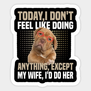 today i dont feel like doing anything Except My Wife Sticker